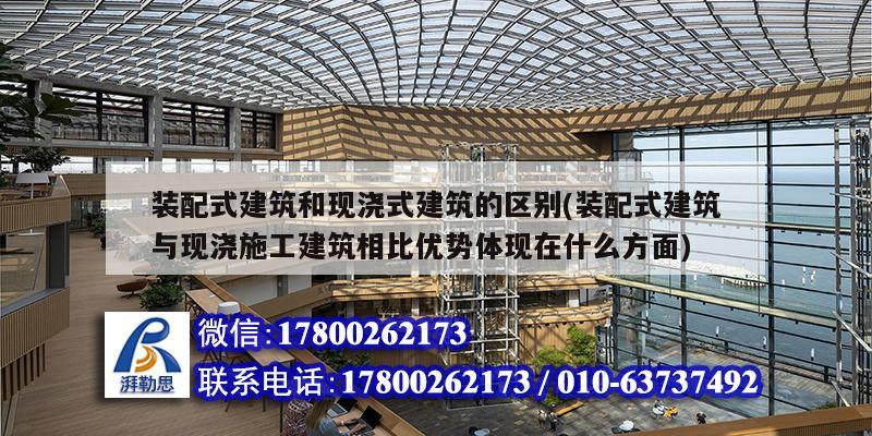 裝配式建筑和現澆式建筑的區別(裝配式建筑與現澆施工建筑相比優勢體現在什么方面)