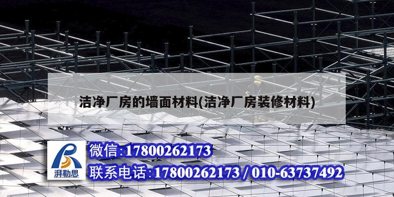 潔凈廠房的墻面材料(潔凈廠房裝修材料) 北京鋼結構設計