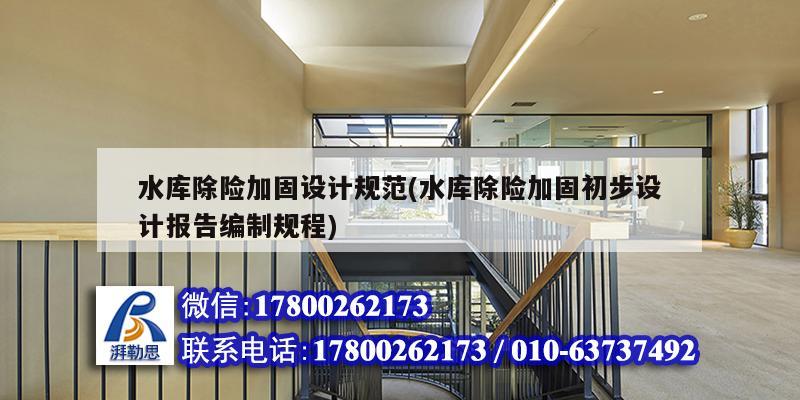 水庫(kù)除險(xiǎn)加固設(shè)計(jì)規(guī)范(水庫(kù)除險(xiǎn)加固初步設(shè)計(jì)報(bào)告編制規(guī)程)