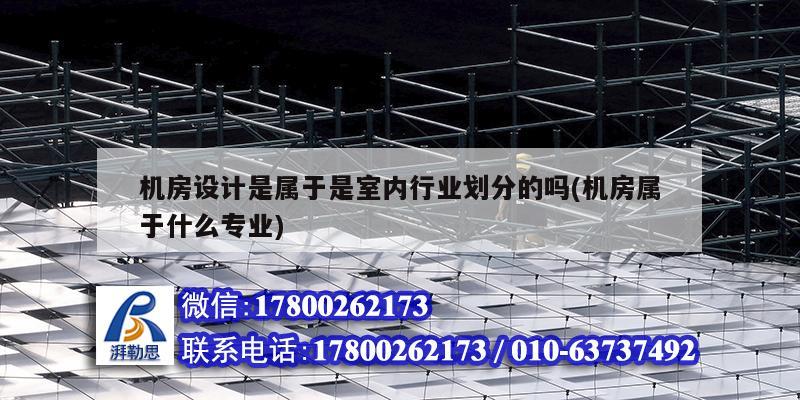 機房設計是屬于是室內行業劃分的嗎(機房屬于什么專業) 結構地下室施工