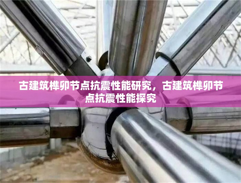 古建筑榫卯節點抗震性能研究，古建筑榫卯節點抗震性能探究