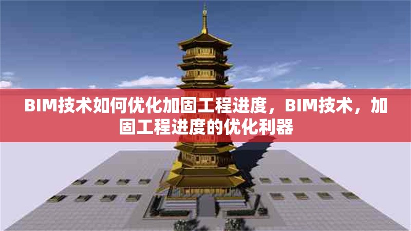 BIM技術如何優化加固工程進度，BIM技術，加固工程進度的優化利器 行業新聞 第1張