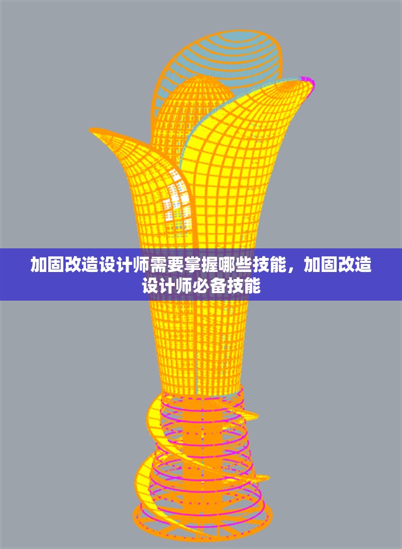 加固改造設(shè)計(jì)師需要掌握哪些技能，加固改造設(shè)計(jì)師必備技能