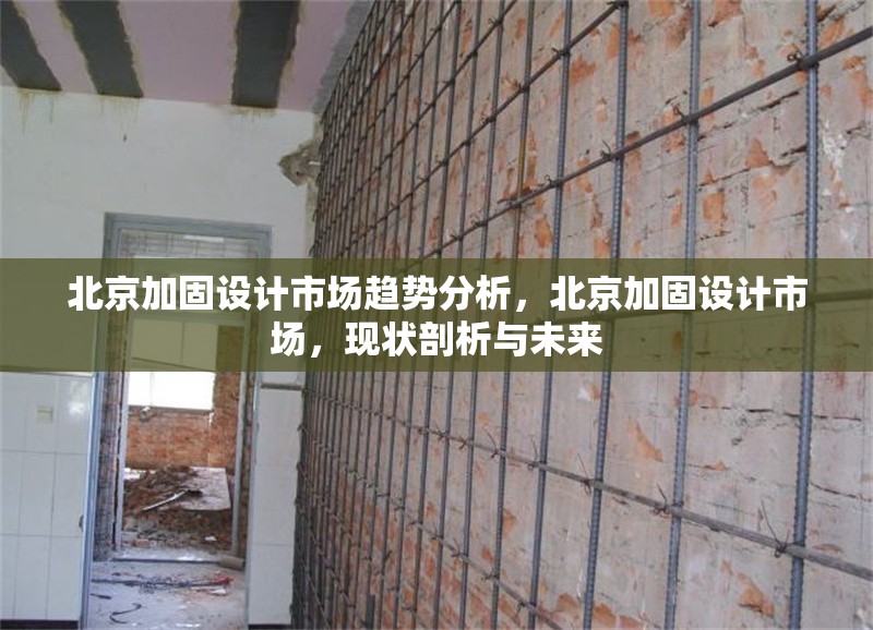 北京加固設計市場趨勢分析，北京加固設計市場，現狀剖析與未來