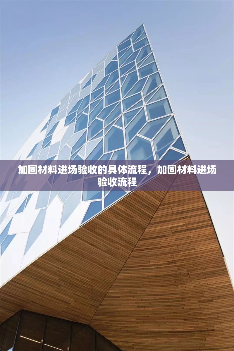 加固材料進場驗收的具體流程，加固材料進場驗收流程 行業新聞 第1張