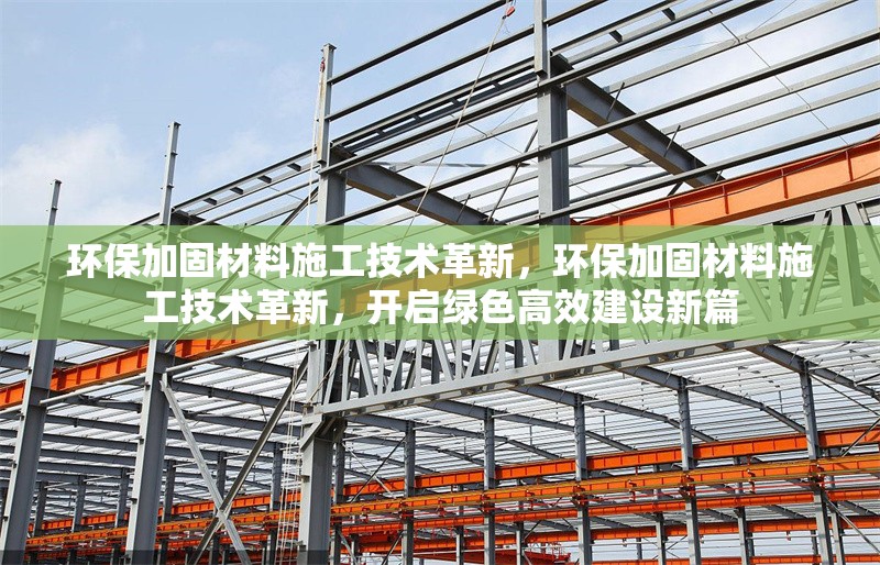 環保加固材料施工技術革新，環保加固材料施工技術革新，開啟綠色高效建設新篇 行業新聞 第1張