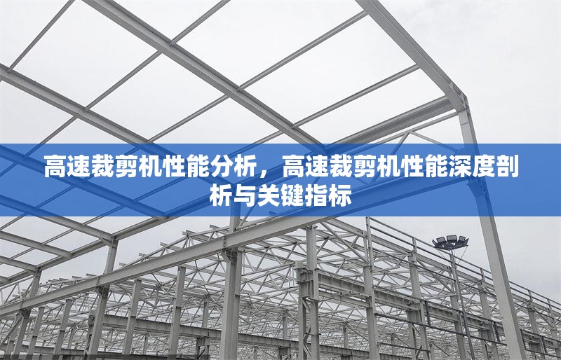 高速裁剪機(jī)性能分析，高速裁剪機(jī)性能深度剖析與關(guān)鍵指標(biāo) 行業(yè)新聞 第1張