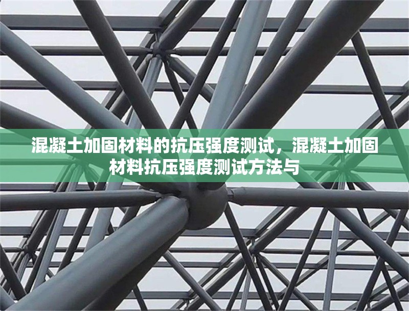 混凝土加固材料的抗壓強(qiáng)度測(cè)試，混凝土加固材料抗壓強(qiáng)度測(cè)試方法與 行業(yè)新聞 第1張