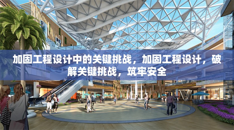 加固工程設計中的關鍵挑戰，加固工程設計，破解關鍵挑戰，筑牢安全 行業新聞 第1張