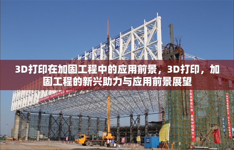 3D打印在加固工程中的應用前景，3D打印，加固工程的新興助力與應用前景展望 行業新聞 第1張