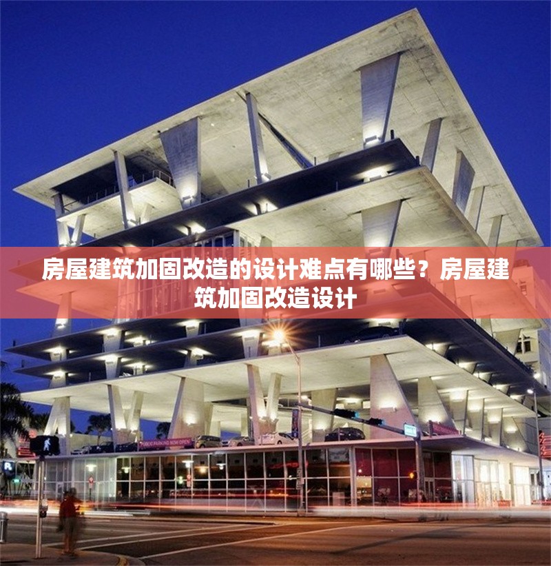 房屋建筑加固改造的設(shè)計(jì)難點(diǎn)有哪些？房屋建筑加固改造設(shè)計(jì)