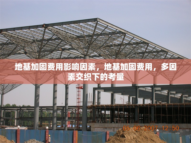 地基加固費用影響因素，地基加固費用，多因素交織下的考量