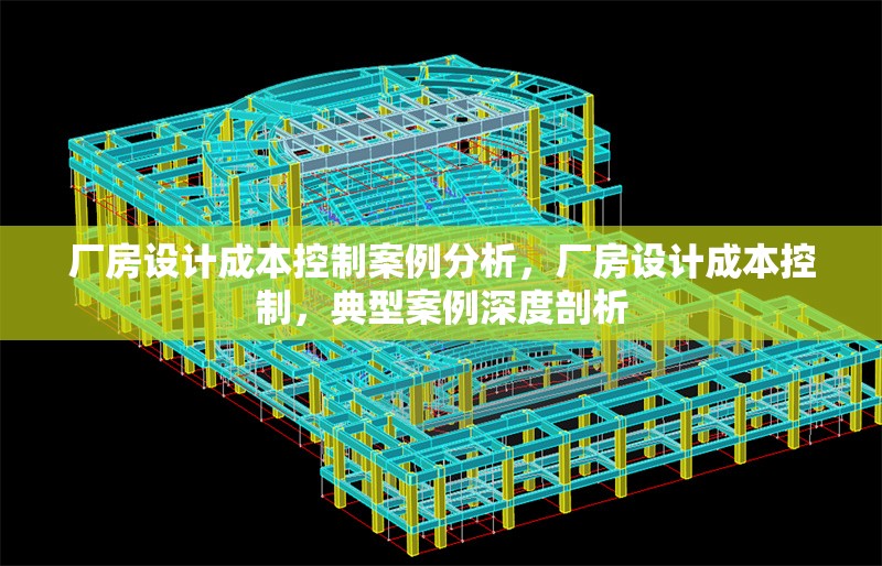 廠房設計成本控制案例分析，廠房設計成本控制，典型案例深度剖析 行業新聞 第1張