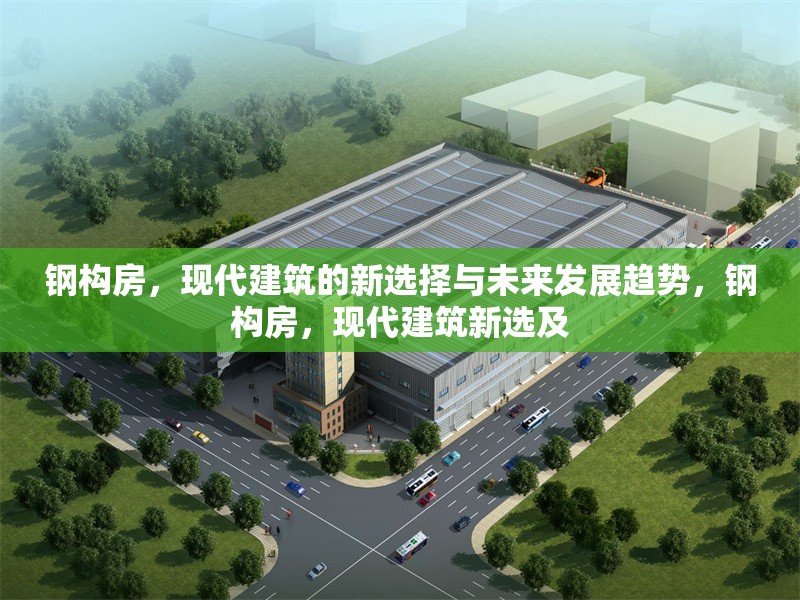 鋼構房，現代建筑的新選擇與未來發展趨勢，鋼構房，現代建筑新選及 行業新聞