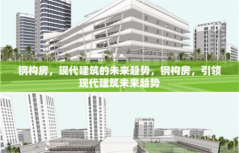 鋼構(gòu)房，現(xiàn)代建筑的未來趨勢，鋼構(gòu)房，引領(lǐng)現(xiàn)代建筑未來趨勢