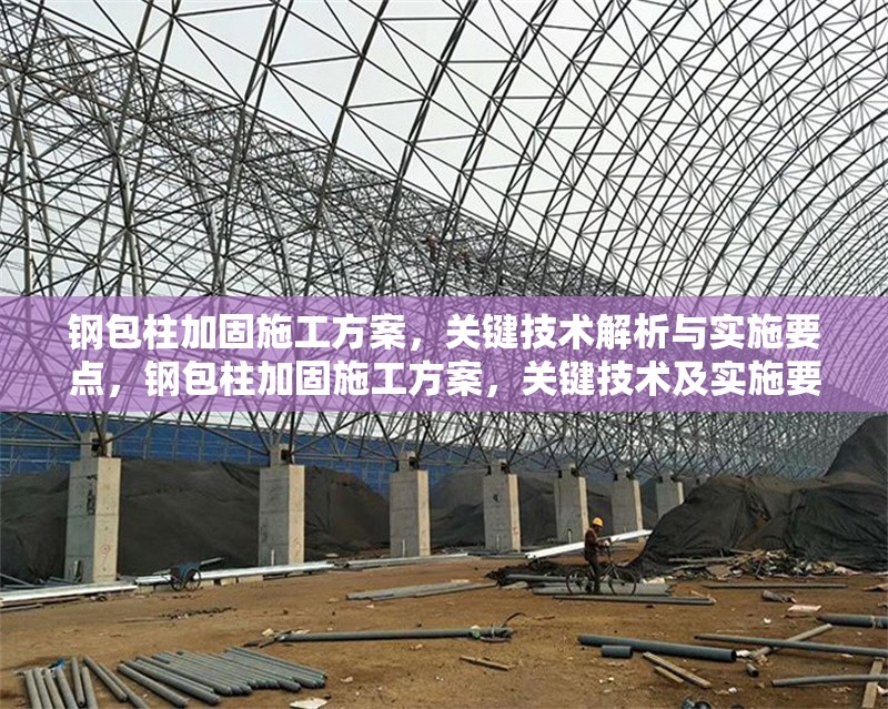 鋼包柱加固施工方案，關鍵技術解析與實施要點，鋼包柱加固施工方案，關鍵技術及實施要點全解析