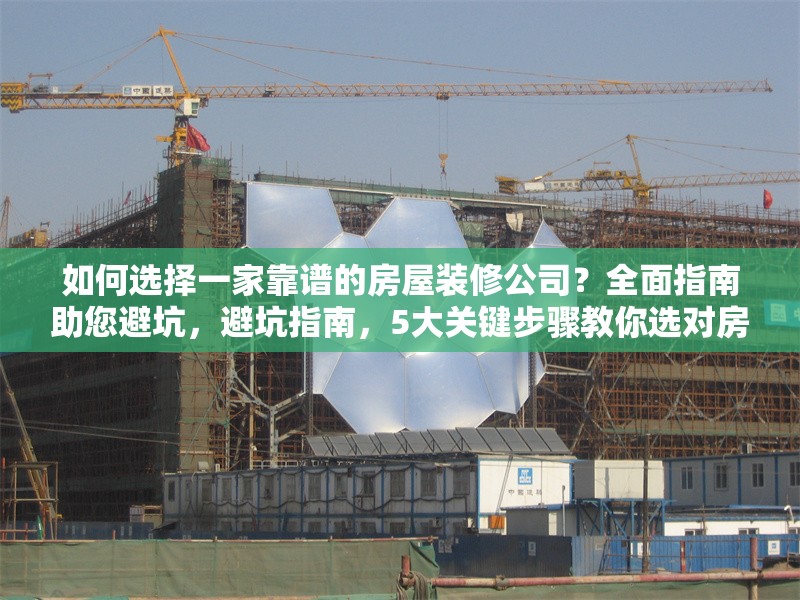 如何選擇一家靠譜的房屋裝修公司？全面指南助您避坑，避坑指南，5大關鍵步驟教你選對房屋裝修公司 行業新聞