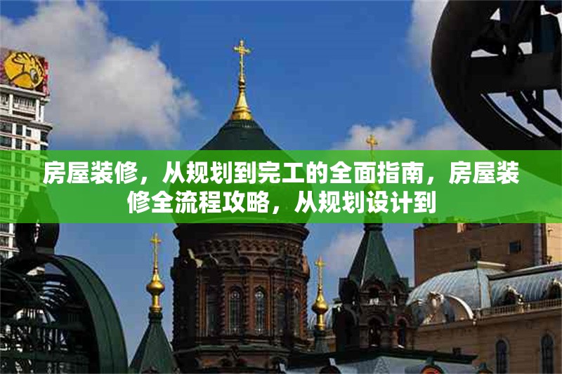 房屋裝修，從規劃到完工的全面指南，房屋裝修全流程攻略，從規劃設計到 行業新聞