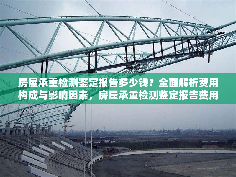 房屋承重檢測鑒定報告多少錢？全面解析費用構成與影響因素，房屋承重檢測鑒定報告費用全解析，多少錢及影響因素詳解 行業新聞