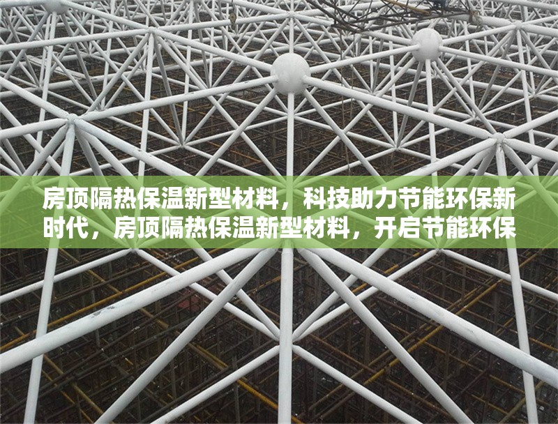 房頂隔熱保溫新型材料，科技助力節(jié)能環(huán)保新時(shí)代，房頂隔熱保溫新型材料，開啟節(jié)能環(huán)保 行業(yè)新聞