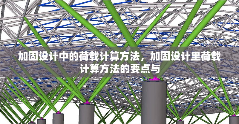 加固設計中的荷載計算方法，加固設計里荷載計算方法的要點與
