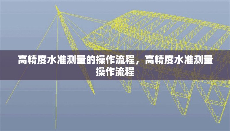 高精度水準(zhǔn)測(cè)量的操作流程，高精度水準(zhǔn)測(cè)量操作流程