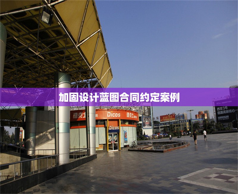 加固設計藍圖合同約定案例 行業新聞 第1張