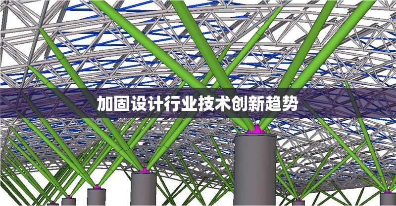 加固設計行業技術創新趨勢