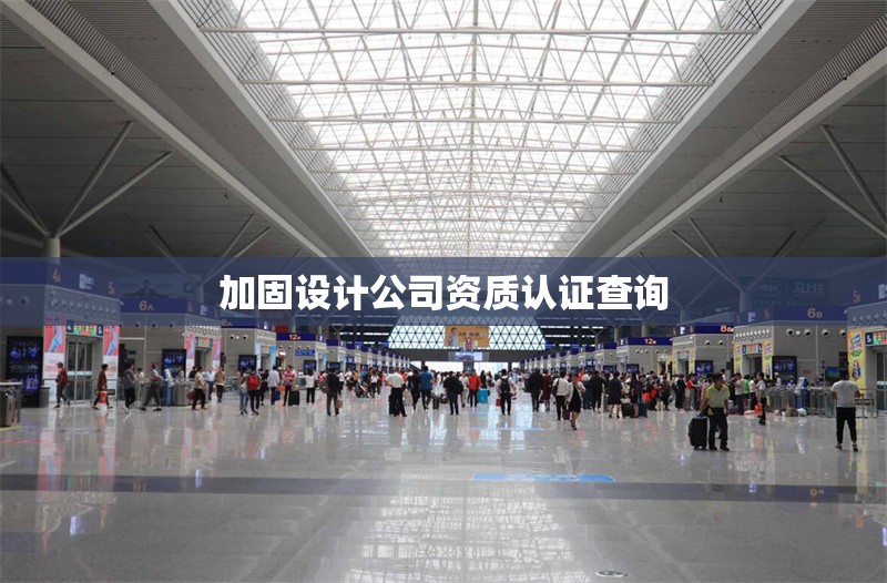 加固設計公司資質(zhì)認證查詢