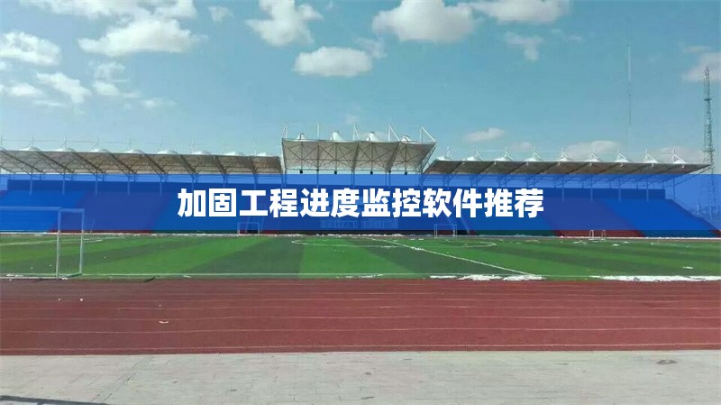 加固工程進度監控軟件推薦