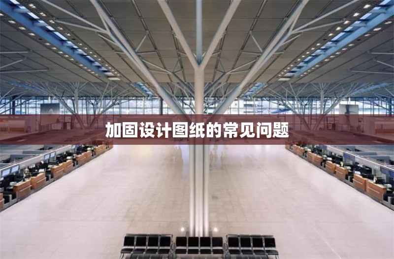 加固設計圖紙的常見問題