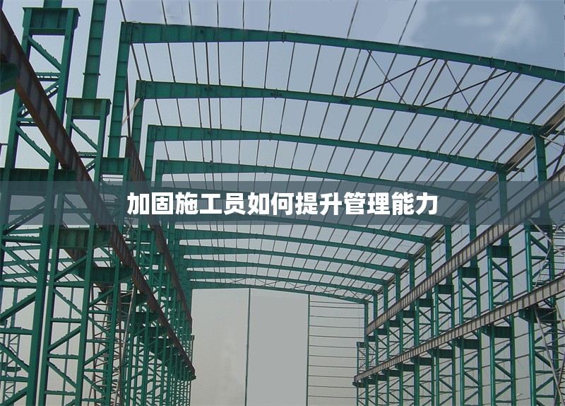 加固施工員如何提升管理能力