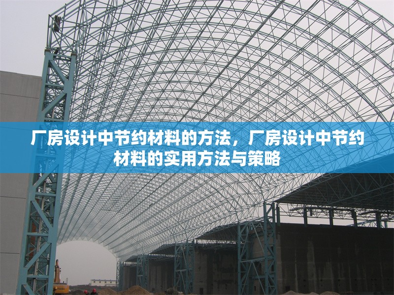 廠房設(shè)計中節(jié)約材料的方法，廠房設(shè)計中節(jié)約材料的實用方法與策略 行業(yè)新聞 第1張
