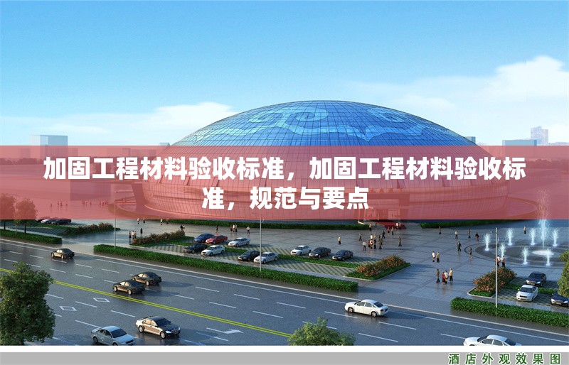 加固工程材料驗收標準，加固工程材料驗收標準，規范與要點 行業新聞 第1張