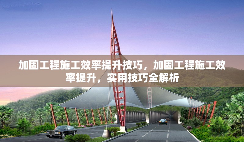 加固工程施工效率提升技巧，加固工程施工效率提升，實(shí)用技巧全解析 行業(yè)新聞 第1張