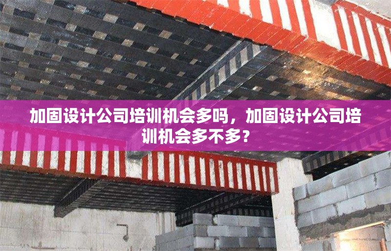 加固設計公司培訓機會多嗎，加固設計公司培訓機會多不多？ 行業新聞 第1張