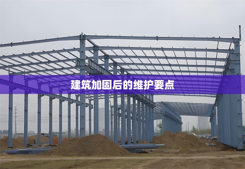建筑加固后的維護(hù)要點