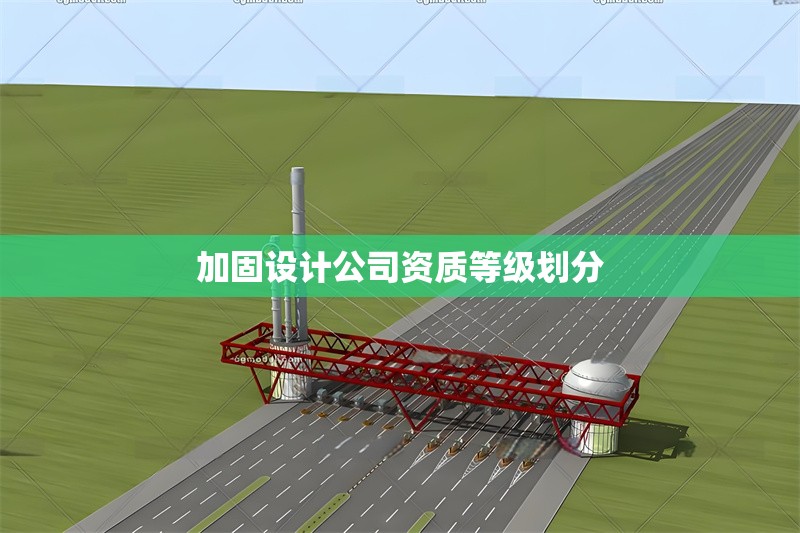 加固設計公司資質等級劃分 行業新聞 第1張