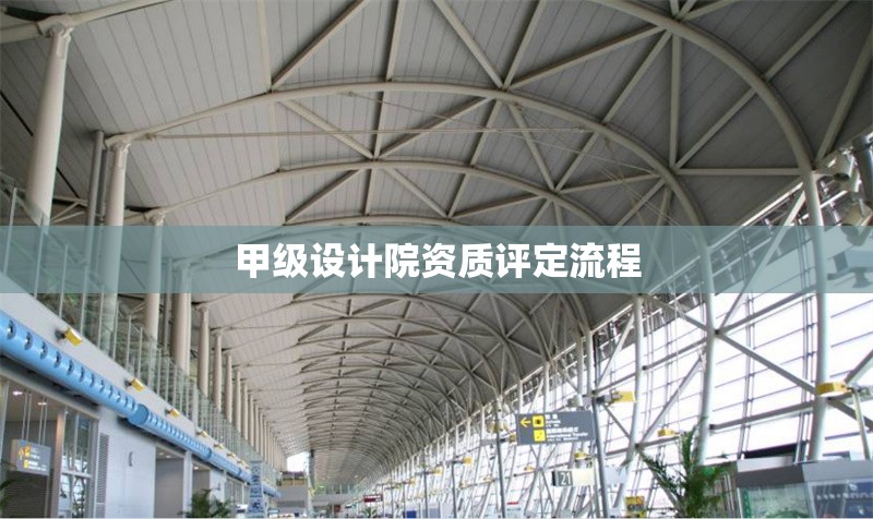 甲級設計院資質評定流程