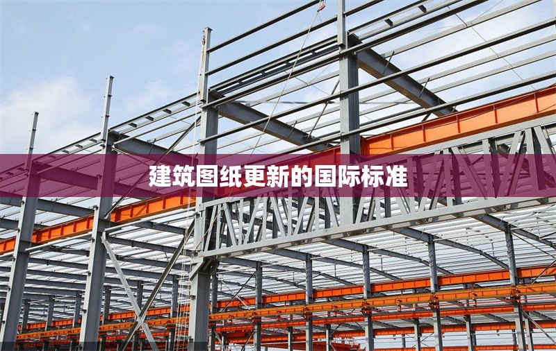 建筑圖紙更新的國際標(biāo)準(zhǔn) 行業(yè)新聞 第1張