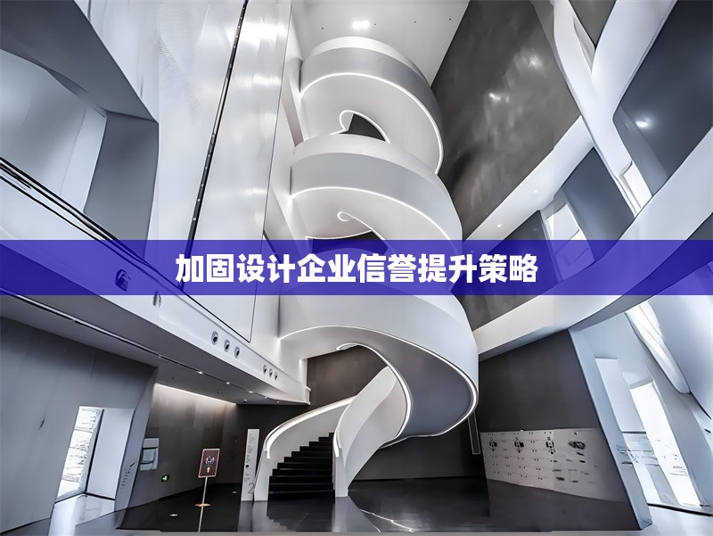 加固設(shè)計(jì)企業(yè)信譽(yù)提升策略
