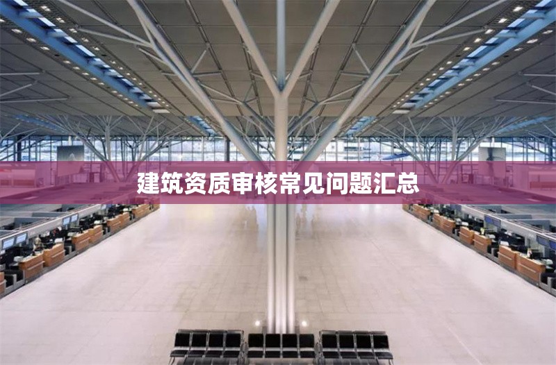 建筑資質審核常見問題匯總