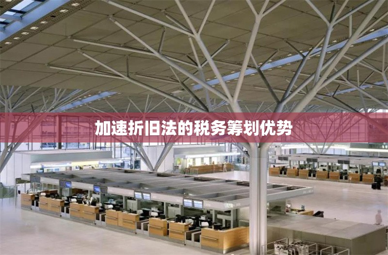 加速折舊法的稅務籌劃優勢