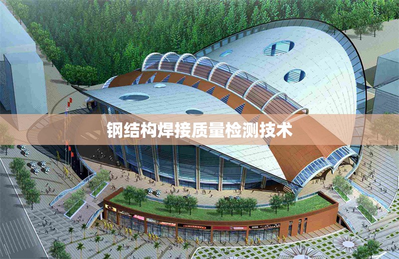 鋼結(jié)構(gòu)焊接質(zhì)量檢測(cè)技術(shù) 行業(yè)新聞 第1張