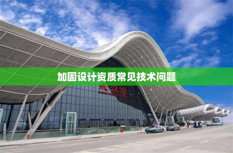 加固設計資質常見技術問題