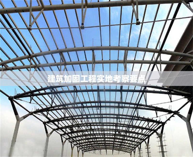 建筑加固工程實(shí)地考察要點(diǎn)