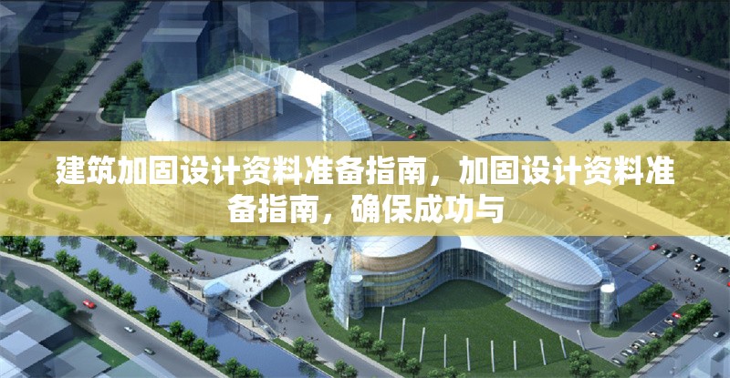 建筑加固設計資料準備指南，加固設計資料準備指南，確保成功與