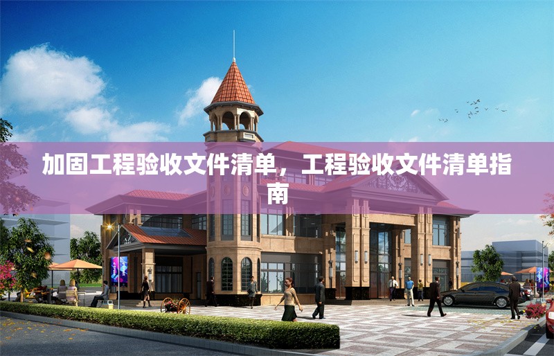 加固工程驗收文件清單，工程驗收文件清單指南 行業新聞 第1張