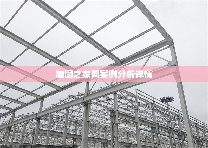 加固之家網案例分析詳情 行業新聞 第1張