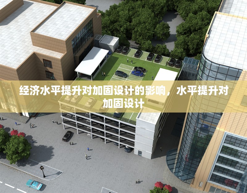 經濟水平提升對加固設計的影響，水平提升對加固設計